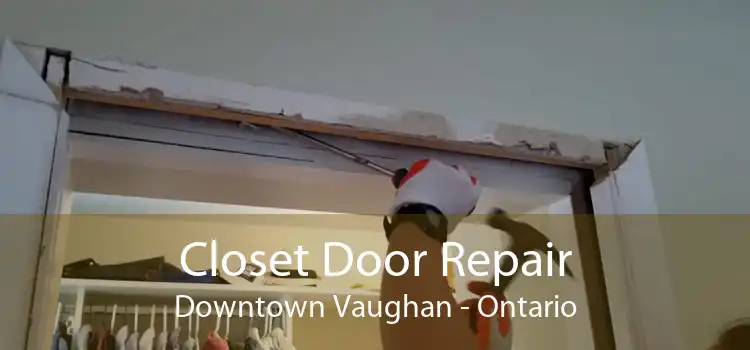 Closet Door Repair Downtown Vaughan - Ontario