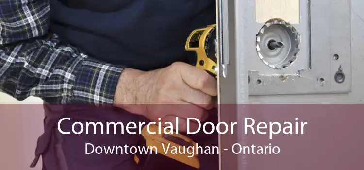 Commercial Door Repair Downtown Vaughan - Ontario