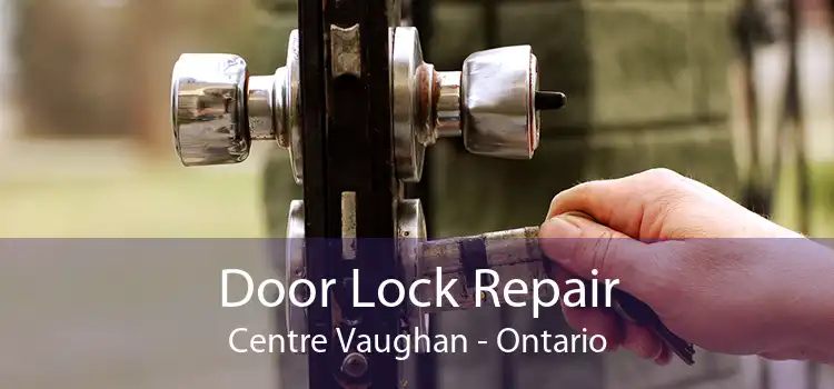Door Lock Repair Centre Vaughan - Ontario