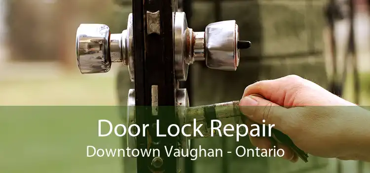 Door Lock Repair Downtown Vaughan - Ontario