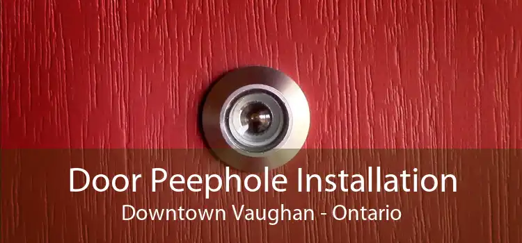 Door Peephole Installation Downtown Vaughan - Ontario