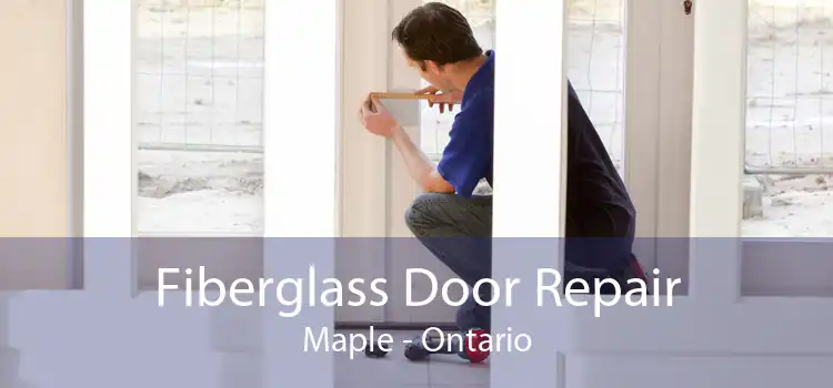 Fiberglass Door Repair Maple - Ontario