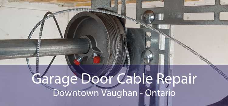 Garage Door Cable Repair Downtown Vaughan - Ontario