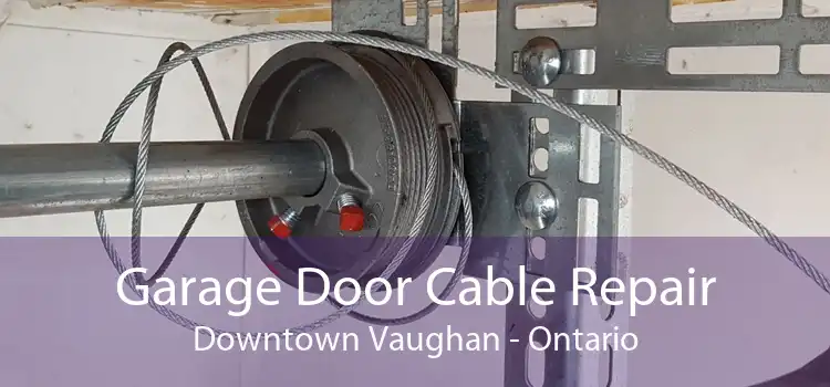 Garage Door Cable Repair Downtown Vaughan - Ontario