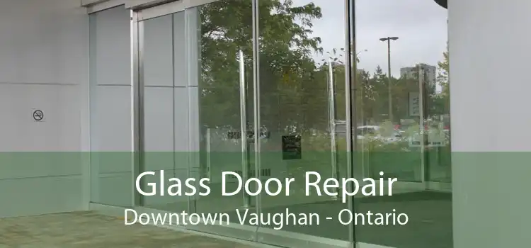 Glass Door Repair Downtown Vaughan - Ontario