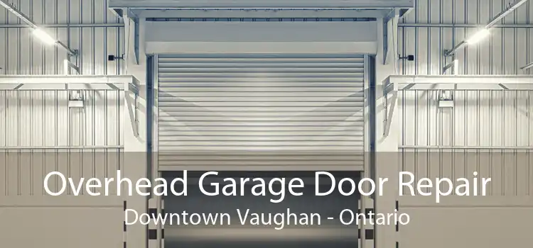 Overhead Garage Door Repair Downtown Vaughan - Ontario