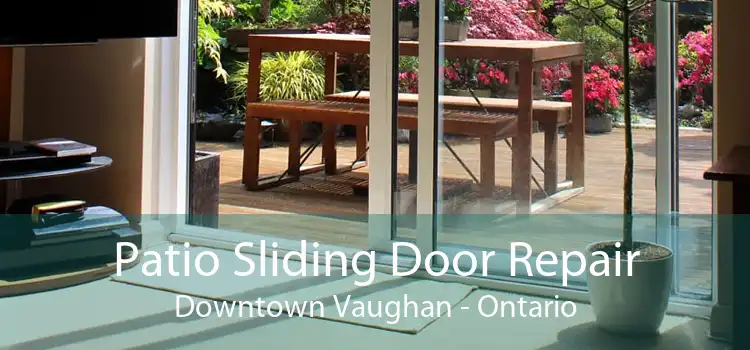 Patio Sliding Door Repair Downtown Vaughan - Ontario